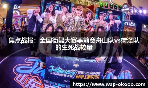 焦点战报：全国街舞大赛季前赛舟山队vs菏泽队的生死战较量