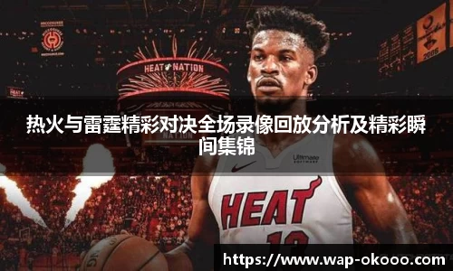 热火与雷霆精彩对决全场录像回放分析及精彩瞬间集锦